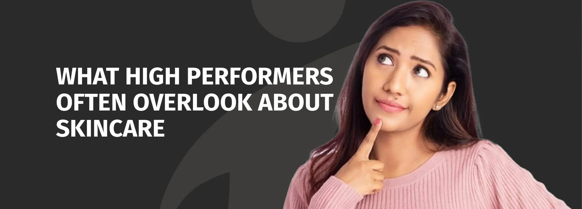 What High Performers Often Overlook About Skincare