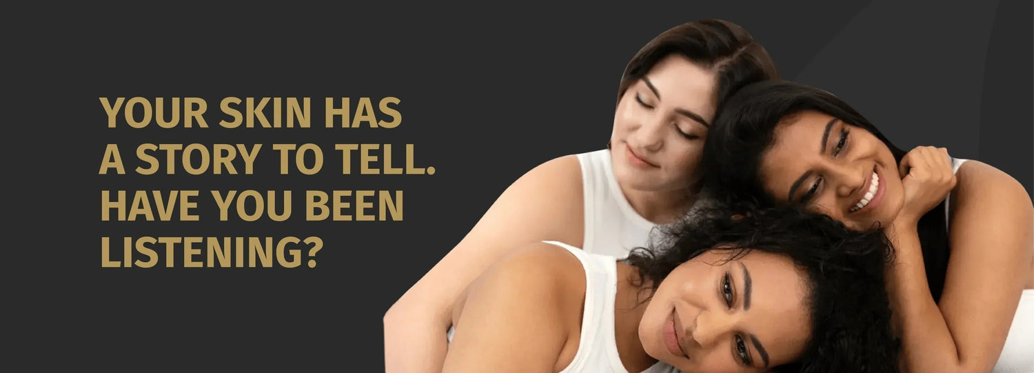 Your Skin Has A Story To Tell - Have You Been LIstening?