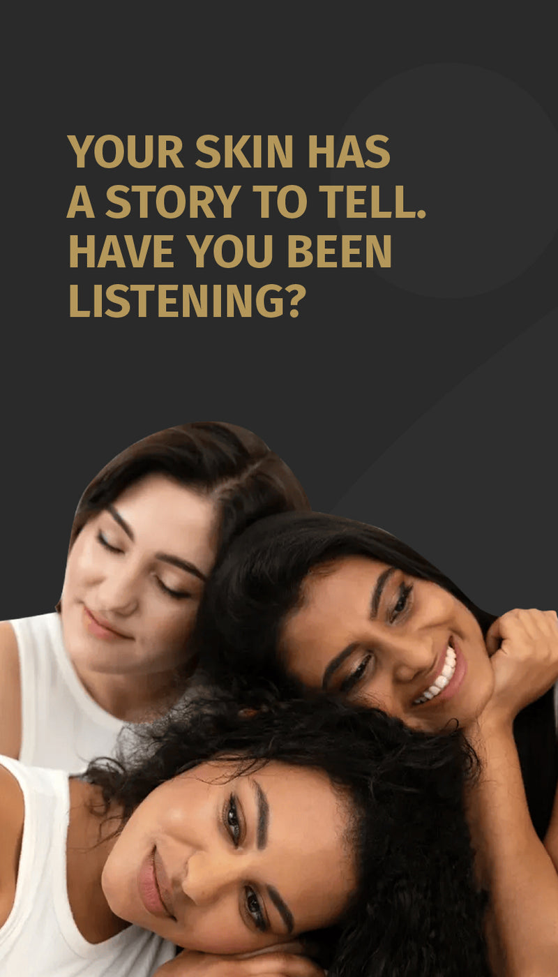 Your Skin Has A Story To Tell - Have You Been LIstening? - Mobile